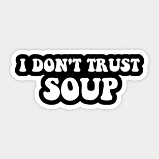 I Don't Trust Soup Funny Soup Soup Lovers Sticker